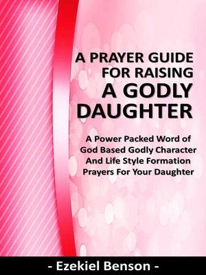cover image of A Prayer Guide for Raising a Godly Daughter--A Power Packed Word of God Based Godly Character and Life Style Formation Prayers for Your Daughter